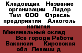 Кладовщик › Название организации ­ Лидер Тим, ООО › Отрасль предприятия ­ Алкоголь, напитки › Минимальный оклад ­ 20 500 - Все города Работа » Вакансии   . Кировская обл.,Леваши д.